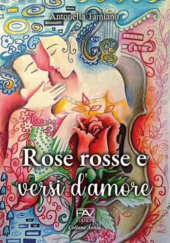 Rose rosse e versi d’amore - Antonella Tamiano - Libro Pav Edizioni 2023, Aonia | Libraccio.it