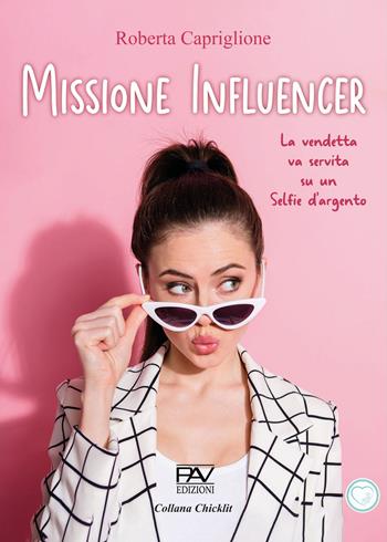 Missione influencer. La vendetta va servita su un selfie d'argento - Roberta Capriglione - Libro Pav Edizioni 2023, Chicklit romance | Libraccio.it