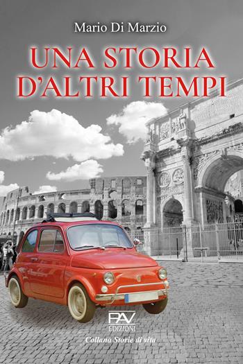 Una storia d’altri tempi - Mario Di Marzio - Libro Pav Edizioni 2023, Storie di vita | Libraccio.it