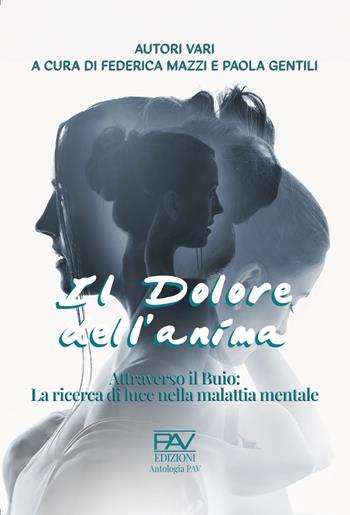 Il dolore dell'anima. Attraverso il buio: la ricerca di luce nella malattia mentale  - Libro Pav Edizioni 2023, Antologia | Libraccio.it