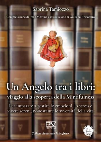 Un angelo tra i libri: viaggio alla scoperta della mindfulness. Per imparare a gestire le emozioni, lo stress e vivere sereni, nonostante le avversità della vita - Sabrina Tamiozzo - Libro Pav Edizioni 2023 | Libraccio.it