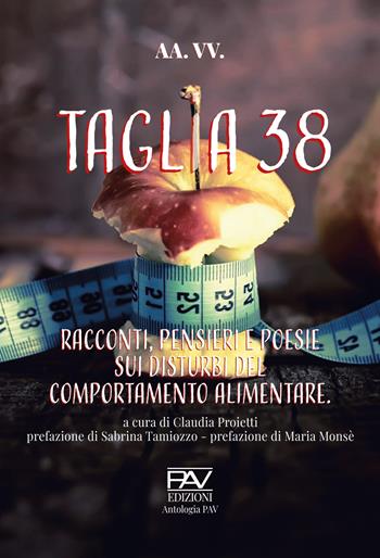 Taglia 38. Racconti, pensieri e poesie sui disturbi del comportamento alimentar  - Libro Pav Edizioni 2023, Antologia | Libraccio.it