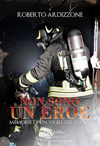 Non sono un eroe. Memorie di un vigile del fuoco - Roberto Ardizzone - Libro Pav Edizioni 2023, Storie di vita | Libraccio.it