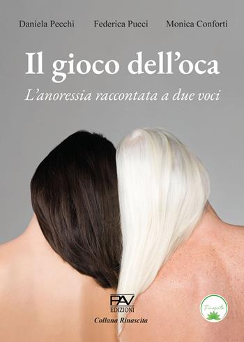 Il gioco dell'oca. L'anoressia raccontata a due voci - Daniela Pecchi, Federica Pucci, Monica Conforti - Libro Pav Edizioni 2023, Rinascita | Libraccio.it
