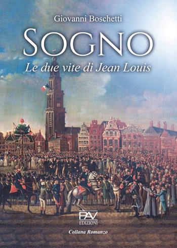 Sogno. Le due vite di Jean Louis - Giovanni Boschetti - Libro Pav Edizioni 2023, Romanzo | Libraccio.it