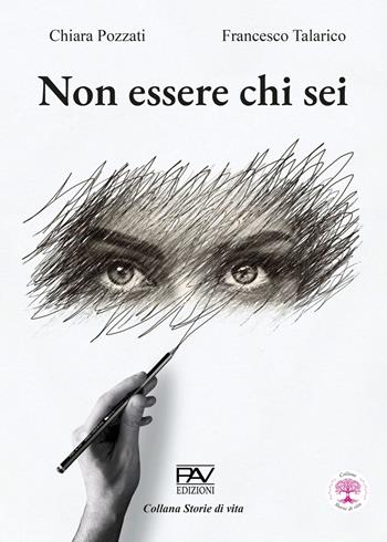 Non essere chi sei - Chiara Pozzati, Francesco Talarico - Libro Pav Edizioni 2024, Storie di vita | Libraccio.it