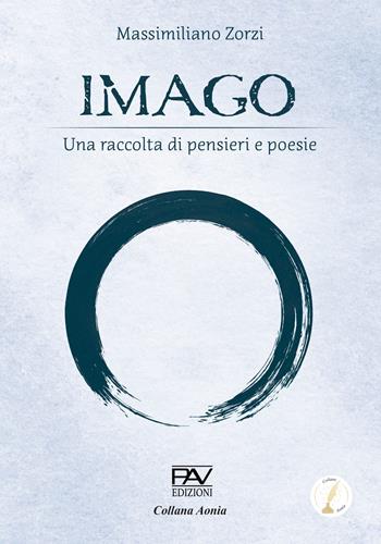 Imago. Una raccolta di pensieri e poesie - Massimiliano Zorzi - Libro Pav Edizioni 2024, Aonia | Libraccio.it