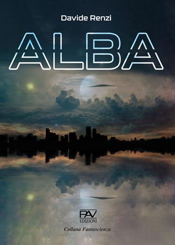 Alba - Davide Renzi - Libro Pav Edizioni 2024, Fantascienza | Libraccio.it
