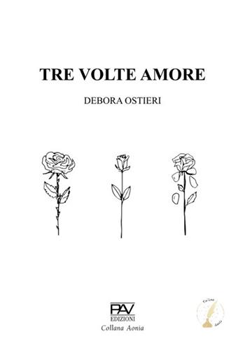 Tre volte amore - Debora Ostieri - Libro Pav Edizioni 2024, Aonia | Libraccio.it