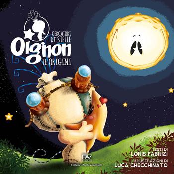 Oignon cercatori di stelle. Le origini - Loris Fabrizi - Libro Pav Edizioni 2023, Mondo incantato | Libraccio.it