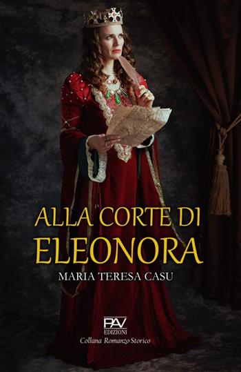 Alla corte di Eleonora - Maria Teresa Casu - Libro Pav Edizioni 2024, Romanzo storico | Libraccio.it