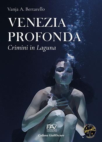 Venezia profonda. Crimini in laguna - Vanja A. Bertarello - Libro Pav Edizioni 2024, GiallOscuro | Libraccio.it