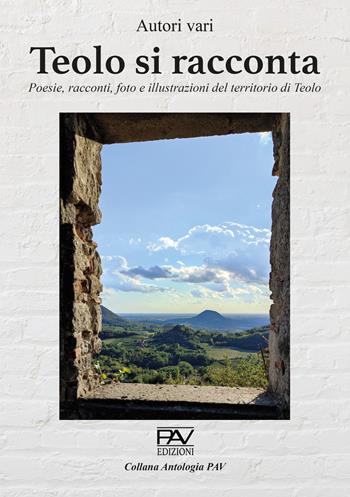 Teolo di racconta. Poesie, racconti, foto e illustrazioni del territorio di Teolo  - Libro Pav Edizioni 2024, Antologia | Libraccio.it