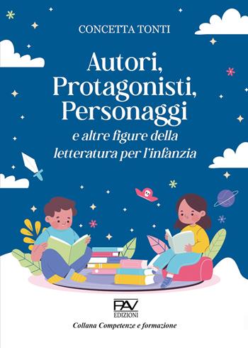 Autori, protagonisti, personaggi e altre figure della letteratura per l’infanzia - Concetta Tonti - Libro Pav Edizioni 2024, Competenze e formazione | Libraccio.it