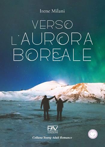 Verso l’aurora boreale - Irene Milani - Libro Pav Edizioni 2024, Young adult romance | Libraccio.it