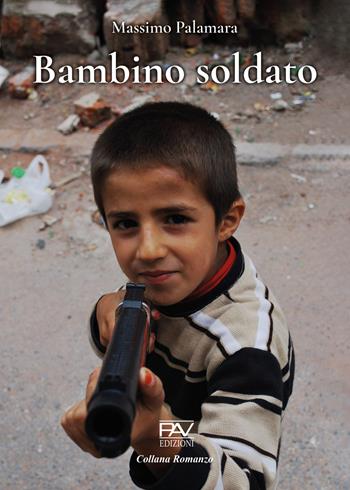 Bambino soldato - Massimo Palamara - Libro Pav Edizioni 2024, Romanzo | Libraccio.it
