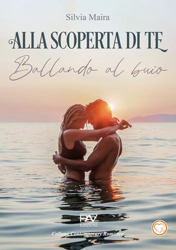 Alla scoperta di te. Ballando al buio - Silvia Maira - Libro Pav Edizioni 2024, Contemporary romance | Libraccio.it