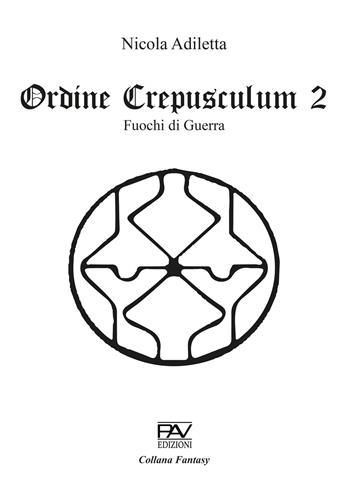 Fuochi di guerra. Ordine Crepusculum. Vol. 2 - Nicola Adiletta - Libro Pav Edizioni 2024, Fantasy | Libraccio.it
