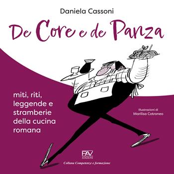 De core e de panza. Miti, riti, leggende e stramberie della cucina romana - Daniela Cassoni - Libro Pav Edizioni 2024, Competenze e formazione | Libraccio.it