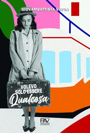 Volevo solo essere qualcosa - Giovambattista Virga - Libro Pav Edizioni 2024, Romanzo | Libraccio.it