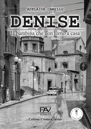 Denise. La bambina che non tronò a casa - Adelaide Camillo - Libro Pav Edizioni 2024 | Libraccio.it