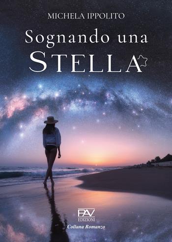 Sognando una stella - Michela Ippolito - Libro Pav Edizioni 2024, Romanzo | Libraccio.it