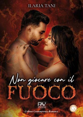Non giocare con il fuoco - Ilaria Tani - Libro Pav Edizioni 2024, Contemporary romance | Libraccio.it