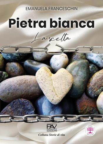 Pietra bianca. La scelta - Emanuela Franceschin - Libro Pav Edizioni 2024, Storie di vita | Libraccio.it