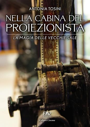 Nella cabina del proiezionista. La magia delle vecchie sale - Antonia Tosini - Libro Pav Edizioni 2024 | Libraccio.it