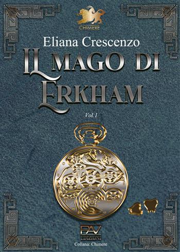 Il mago di Erkham. Vol. 1 - Eliana Crescenzo - Libro Pav Edizioni 2024, Chimere | Libraccio.it