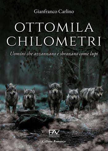 Ottomila chilometri. Uomini che azzannano e sbranano come lupi - Gianfranco Carlino - Libro Pav Edizioni 2025, Romanzo | Libraccio.it