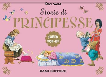 Storie di principesse. Super pop-up. Nuova ediz. - Tony Wolf - Libro Dami Editore 2021 | Libraccio.it