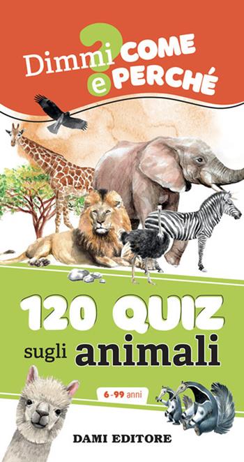 120 quiz sugli animali. Ediz. a spirale - Anna Casalis - Libro Dami Editore 2021, Dimmi come e perché | Libraccio.it