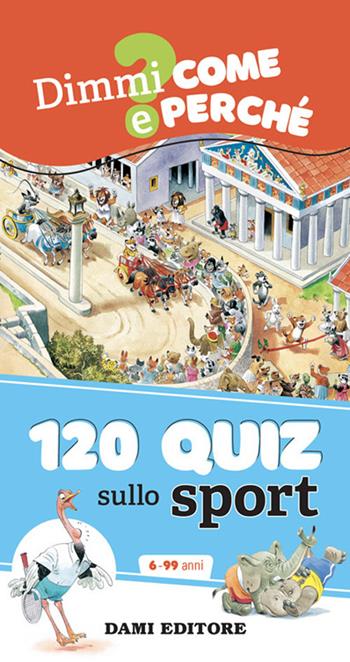 120 quiz sullo sport. Ediz. a spirale - Anna Casalis - Libro Dami Editore 2021, Dimmi come e perché | Libraccio.it