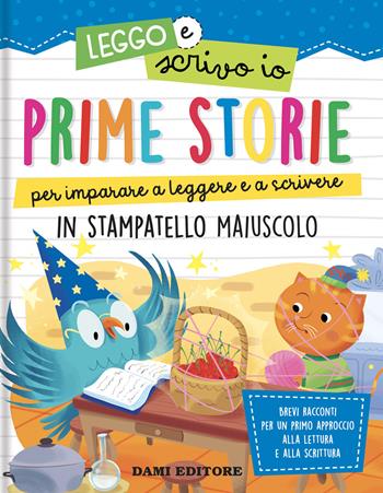 Prime storie per imparare a leggere e a scrivere. In stampatello maiuscolo. Leggo e scrivo io. Ediz. a colori - Anna Casalis, Monica Puggioni - Libro Dami Editore 2021 | Libraccio.it