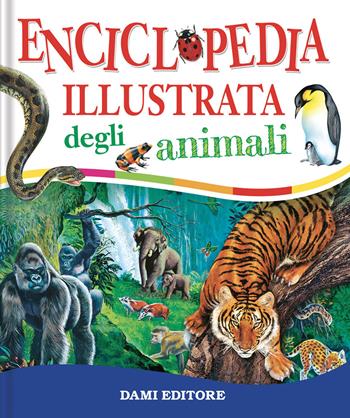 Enciclopedia illustrata degli animali - Paul Cloche, Giorgio Chiozzi, Clementina Coppini - Libro Dami Editore 2021, Ricerche | Libraccio.it