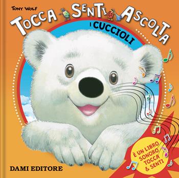 I cuccioli. Tocca senti ascolta. Ediz. a colori - Anna Casalis, Tony Wolf - Libro Dami Editore 2021 | Libraccio.it