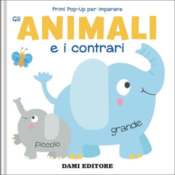 Gli animali e i contrari. Primi pop-up per imparare. Ediz. a colori - Anna Casalis - Libro Dami Editore 2022 | Libraccio.it