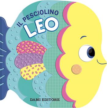 Il pesciolino Leo. Ediz. a colori - Annalisa Lay - Libro Dami Editore 2022, Primi libri sagomati | Libraccio.it