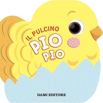 Il pulcino Pio Pio. Ediz. a colori - Annalisa Lay - Libro Dami Editore 2022, Primi libri sagomati | Libraccio.it