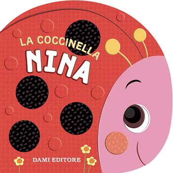 La coccinella Nina. Ediz. illustrata - Annalisa Lay - Libro Dami Editore 2022, Primi libri sagomati | Libraccio.it