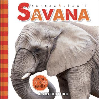 Savana. CarezzAnimali tocca e ascolta. Ediz. a colori - Serena Vezzani - Libro Dami Editore 2022 | Libraccio.it