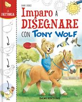 La fattoria. Imparo a disegnare con Tony Wolf. Ediz. a colori