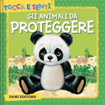 Gli animali da proteggere. Ediz. a colori - Anna Casalis - Libro Dami Editore 2022, Tocca e senti | Libraccio.it