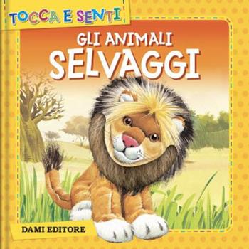 Gli animali selvaggi. Ediz. a colori - Anna Casalis - Libro Dami Editore 2022, Tocca e senti | Libraccio.it