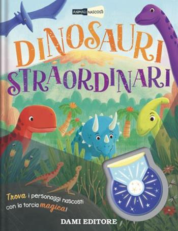 Dinosauri straordinari. Animali nascosti. Ediz. a colori. Con piccola torcia - Bethany Dowling - Libro Dami Editore 2022 | Libraccio.it