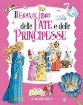 Il grande libro delle fate e principesse. Ediz. a colori