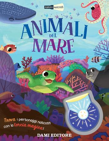 Animali del mare. Animali nascosti. Ediz. a colori. Con torcia magica - Luisa Fabbri - Libro Dami Editore 2023 | Libraccio.it