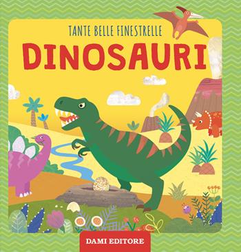 Dinosauri. Tante belle finestrelle. Ediz. a colori - Francesca Pellegrino - Libro Dami Editore 2022 | Libraccio.it