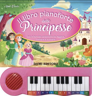 Libro pianoforte delle principesse - Anna Casalis - Libro Dami Editore 2022 | Libraccio.it